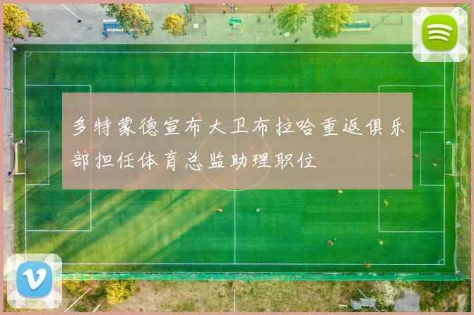 多特蒙德宣布大卫布拉哈重返俱乐部担任体育总监助理职位